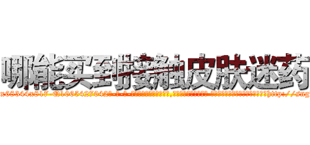 哪能买到接触皮肤迷药 (哪能买到接触皮肤迷药【电-话151x68344x817-Q1065427042元-吉-药-业】我们做的是长期生意,靠的是老客户长期支持 哪能买到接触皮肤迷药在发表了一篇http://sngk.net/EUmxRz

参考消息网我们做的是长期生意,靠的是老客户长期支持也许我们早该意识到，就连鲍勃·霍斯金斯（金球奖戏剧类电影男主角 
)