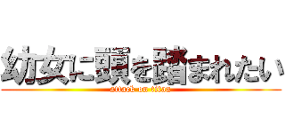 幼女に頭を踏まれたい (attack on titan)