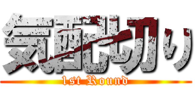 気配切り (1st Round)