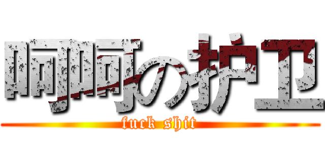 呵呵の护卫 (fuck shit)