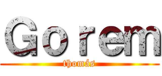 Ｇｏｒｅｍ (thomás)