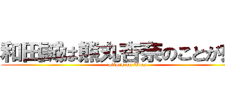 和田誠は熊丸杏奈のことが好き (attack on titan)