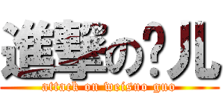 進撃の佬儿 (attack on weisuo guo)