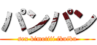 パンパン (sex kimotiii ikuiku)