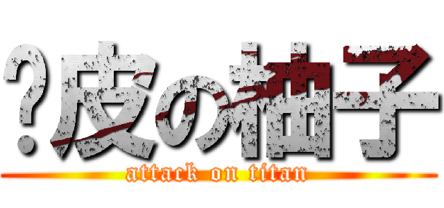 剝皮の柚子 (attack on titan)