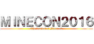 ＭＩＮＥＣＯＮ２０１６ (The festival of Minecraft)