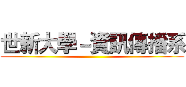 世新大學－資訊傳播系 ()