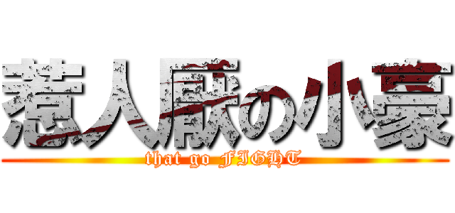 惹人厭の小豪 (that go FIGHT)