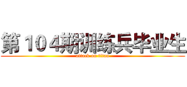 第１０４期训练兵毕业生 (attack on titan)