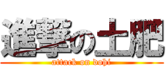 進撃の土肥 (attack on dohi)