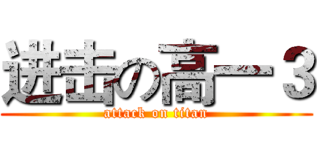 进击の高一３ (attack on titan)