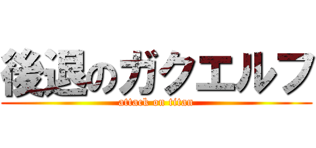 後退のガクエルフ (attack on titan)