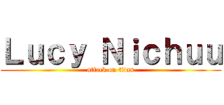 Ｌｕｃｙ Ｎｉｃｈｕｕ (attack on titan)