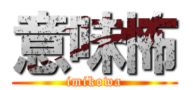 意味怖 (imikowa)
