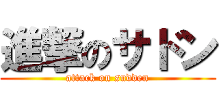 進撃のサドン (attack on sudden)