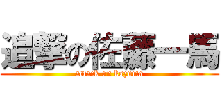 追撃の佐藤一馬 (attack on kazuma)