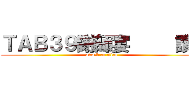 ＴＡＢ３９謝師宴     讚！ (attack on titan)