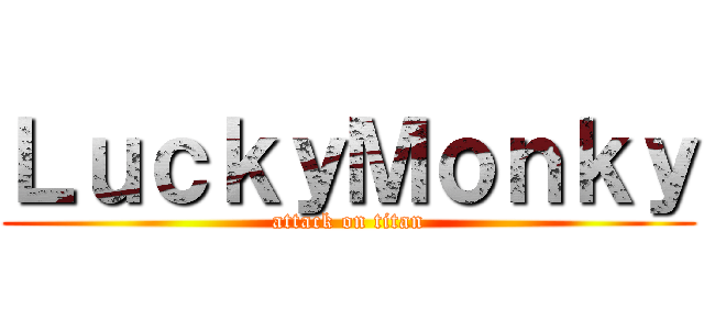 ＬｕｃｋｙＭｏｎｋｙ (attack on titan)