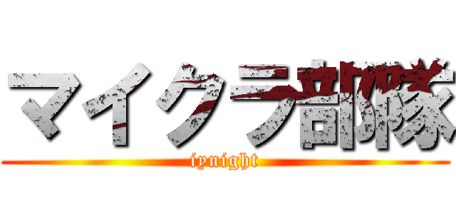 マイクラ部隊 (iynight)