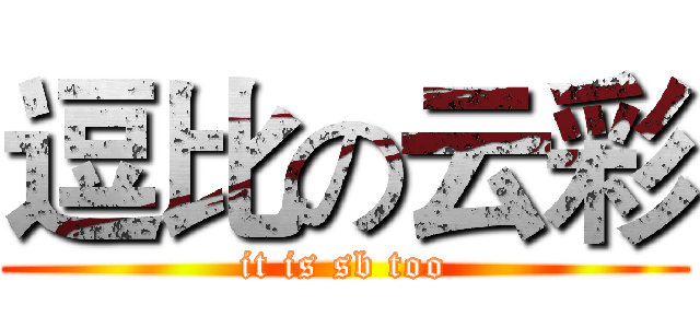 逗比の云彩 (it is sb too)