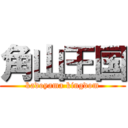 角山王国 (kadoyama kingdom)