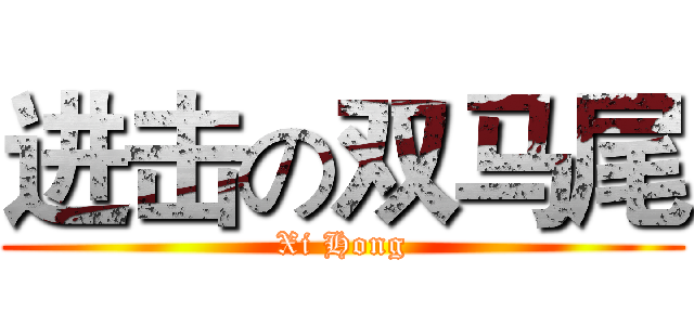 进击の双马尾 (Xi Hong)
