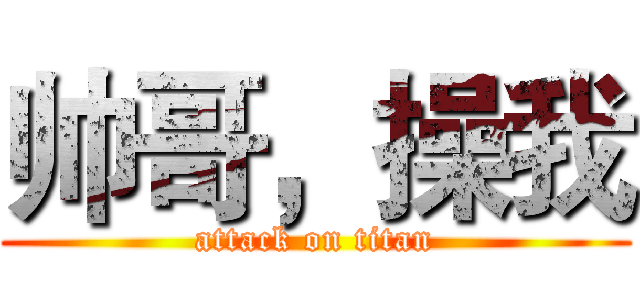 帅哥，操我 (attack on titan)