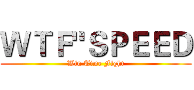 ＷＴＦ"ＳＰＥＥＤ (Win Time Fight)