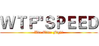 ＷＴＦ"ＳＰＥＥＤ (Win Time Fight)