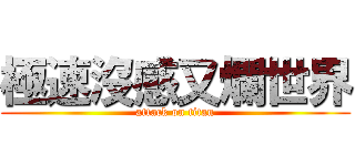 極速沒感又爛世界 (attack on titan)