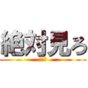 絶対見ろ (見ろよ)