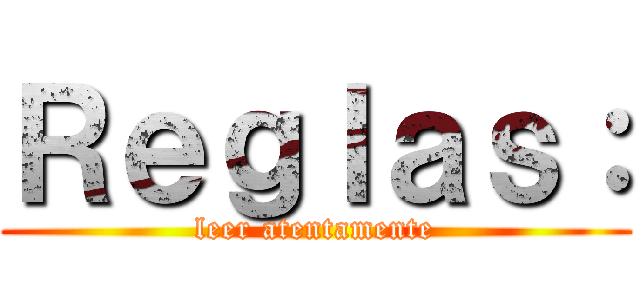 Ｒｅｇｌａｓ： (leer atentamente)
