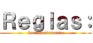 Ｒｅｇｌａｓ： (leer atentamente)