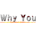 Ｗｈｙ Ｙｏｕ (By Borke & Jilliab)