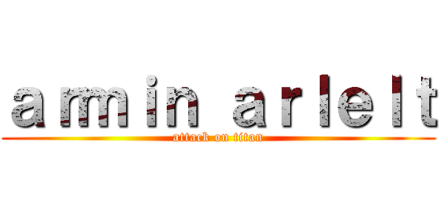 ａｒｍｉｎ ａｒｌｅｌｔ (attack on titan)