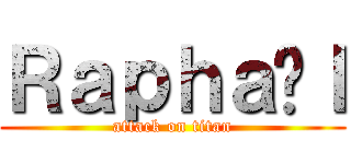 Ｒａｐｈａëｌ (attack on titan)