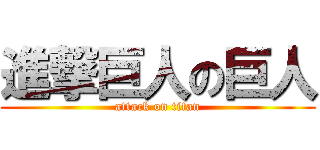 進撃巨人の巨人 (attack on titan)