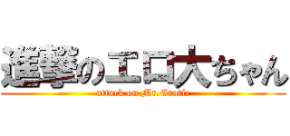 進撃のエロ大ちゃん (attack on Mr.Erotic)