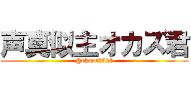 声真似主オカズ君 (@okazu2525)