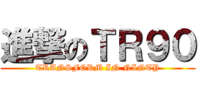 進撃のＴＲ９０ (TRANSFORM IN NINTY)