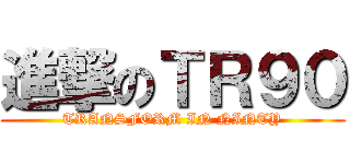 進撃のＴＲ９０ (TRANSFORM IN NINTY)