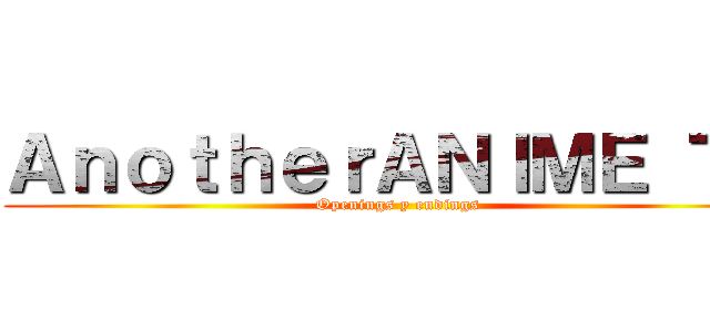 ＡｎｏｔｈｅｒＡＮＩＭＥ ＴＶ (Openings y endings)