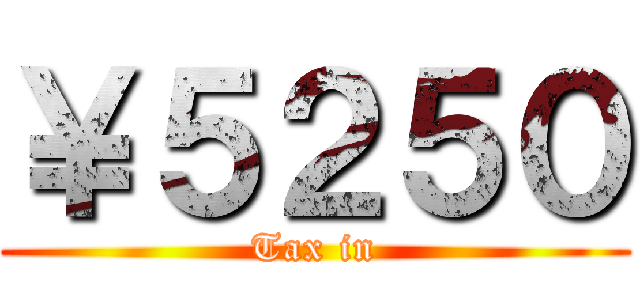 ￥５２５０ (Tax in)