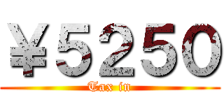 ￥５２５０ (Tax in)