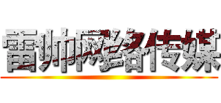 雷帅网络传媒 ()