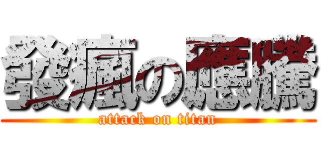 發瘋の應騰 (attack on titan)