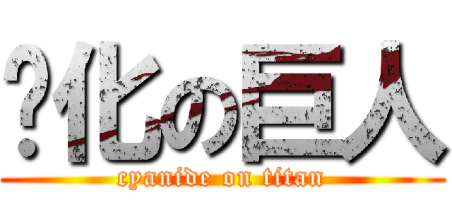 氰化の巨人 (cyanide on titan)