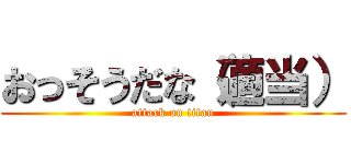 おっそうだな（適当） (attack on titan)