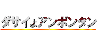 ダサイよアンポンタン (死ねファック)