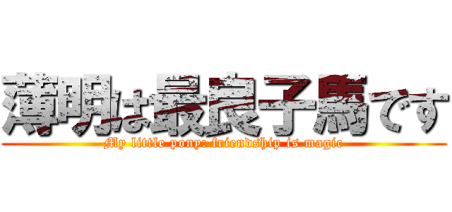 薄明は最良子馬です (My little pony: friendship is magic)